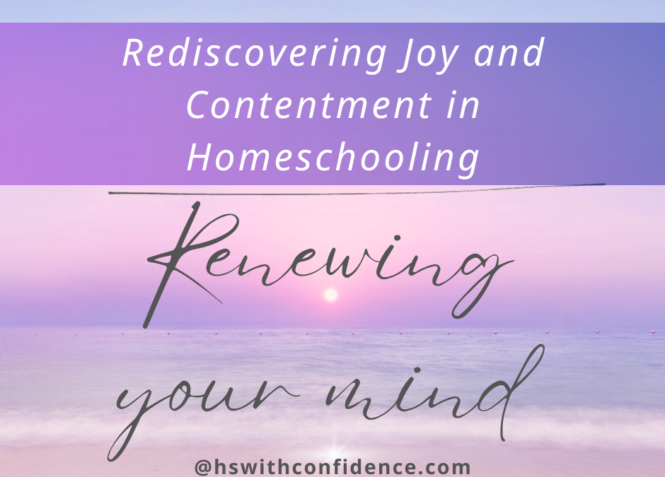 Rediscovering Joy and Contentment in Homeschooling ~ Renewing Your Mind